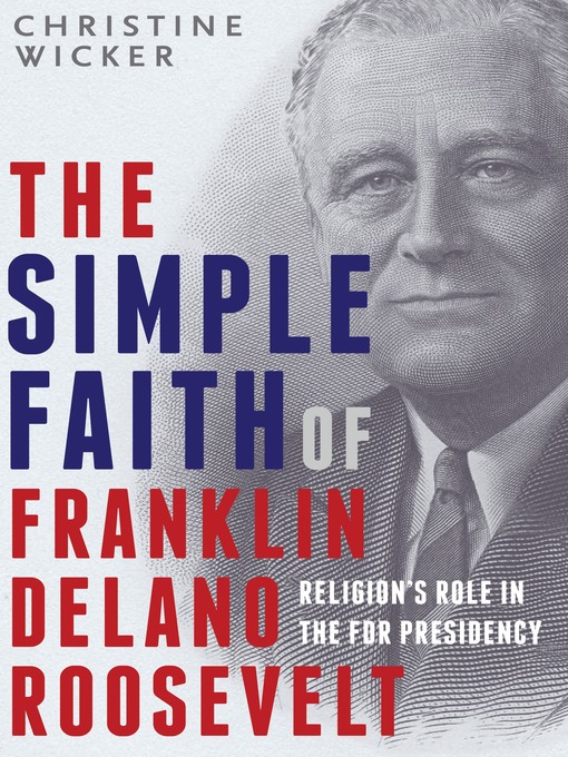 Title details for The Simple Faith of Franklin Delano Roosevelt by Christine Wicker - Available